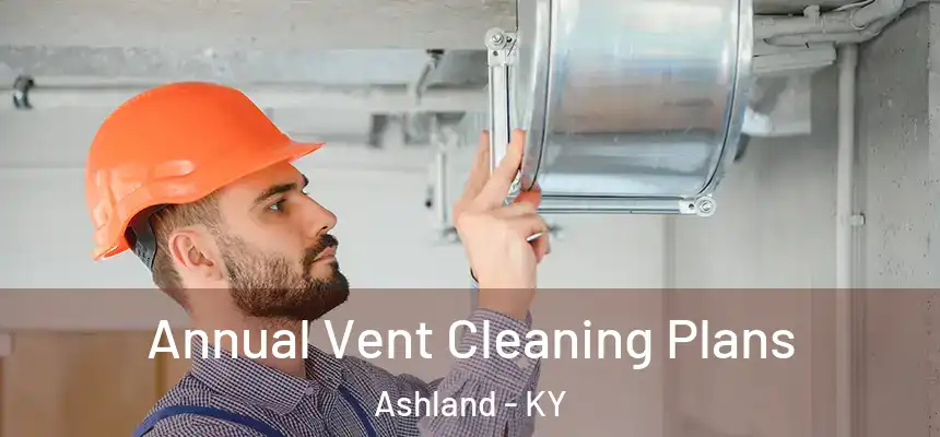 Annual Vent Cleaning Plans Ashland - KY