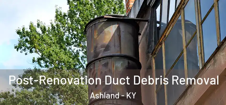  Post-Renovation Duct Debris Removal Ashland - KY