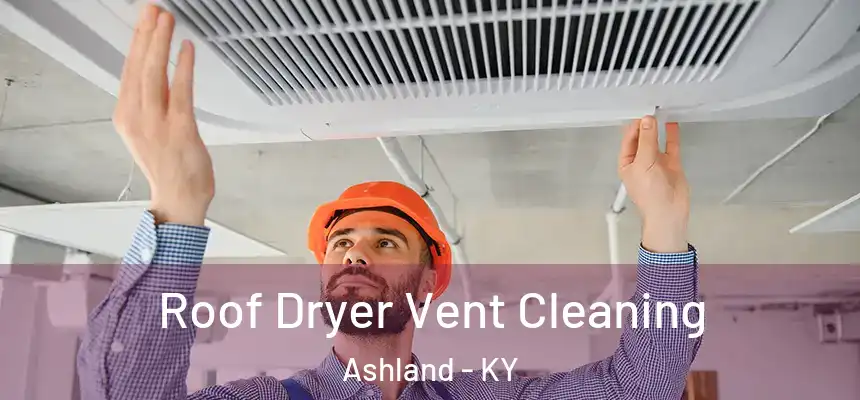 Roof Dryer Vent Cleaning Ashland - KY